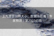 上九游会玩押大小：数据派视角｜专家预测｜第200745辑