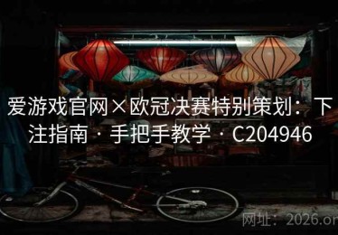 爱游戏官网×欧冠决赛特别策划：下注指南 · 手把手教学 · C204946
