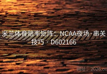 米兰体育赔率矩阵：NCAA夜场·串关技巧 · D602166