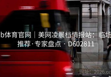 b体育官网｜美网凌晨档情报站：临场推荐·专家盘点 · D602811