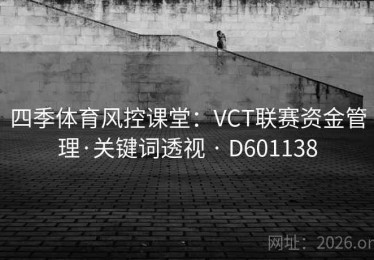 四季体育风控课堂：VCT联赛资金管理·关键词透视 · D601138