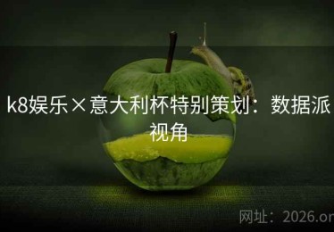 k8娱乐×意大利杯特别策划：数据派视角