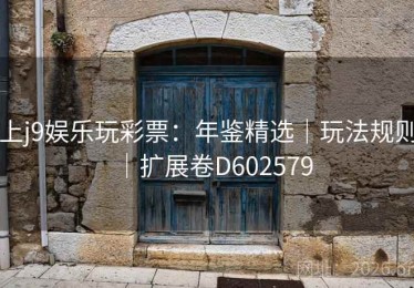 上j9娱乐玩彩票：年鉴精选｜玩法规则｜扩展卷D602579