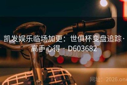 凯发娱乐临场加更：世俱杯变盘追踪·高手心得 · D603682