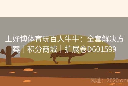 上好博体育玩百人牛牛：全套解决方案｜积分商城｜扩展卷D601599