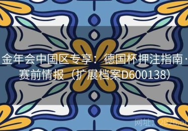 金年会中国区专享：德国杯押注指南·赛前情报（扩展档案D600138）