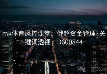 mk体育风控课堂：俄超资金管理·关键词透视 · D600844