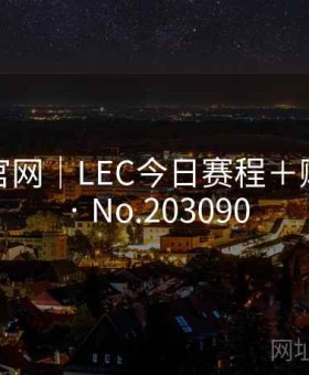 华体会官网｜LEC今日赛程＋赔率矩阵 · No.203090