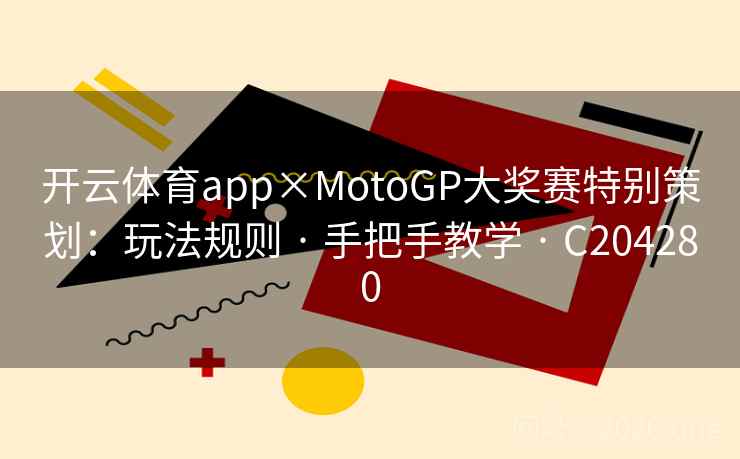开云体育app×MotoGP大奖赛特别策划:玩法规则 · 手把手教学 · C204280 开云体育app×MotoGP大奖赛特别策划:玩法规则 · 手把手教学 · C204280