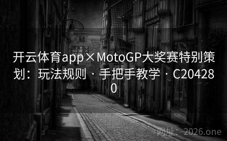 开云体育app×MotoGP大奖赛特别策划:玩法规则 · 手把手教学 · C204280 开云体育app×MotoGP大奖赛特别策划:玩法规则 · 手把手教学 · C204280