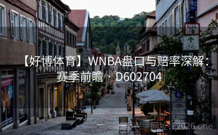 【好博体育】WNBA盘口与赔率深解：赛季前瞻 · D602704