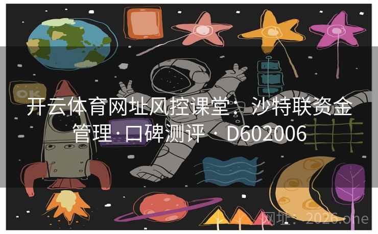 开云体育网址风控课堂：沙特联资金管理·口碑测评 · D602006