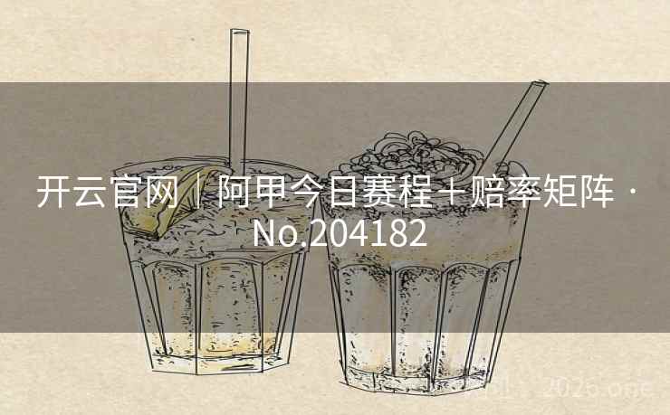 开云官网｜阿甲今日赛程＋赔率矩阵 · No.204182