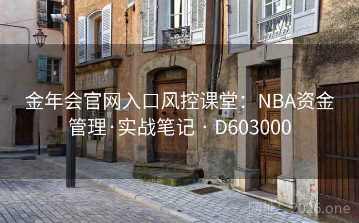 金年会官网入口风控课堂:NBA资金管理·实战笔记 · D603000 金年会官网入口风控课堂:NBA资金管理·实战笔记 · D603000