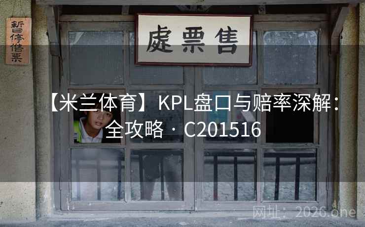 【米兰体育】KPL盘口与赔率深解：全攻略 · C201516