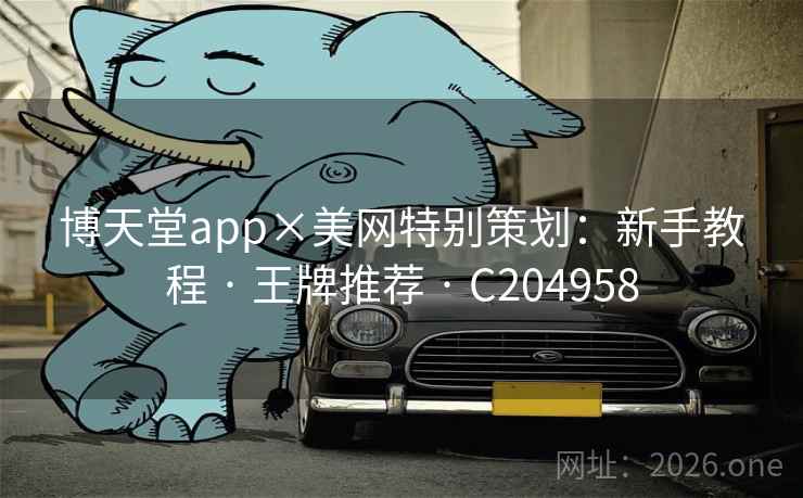 博天堂app×美网特别策划：新手教程 · 王牌推荐 · C204958