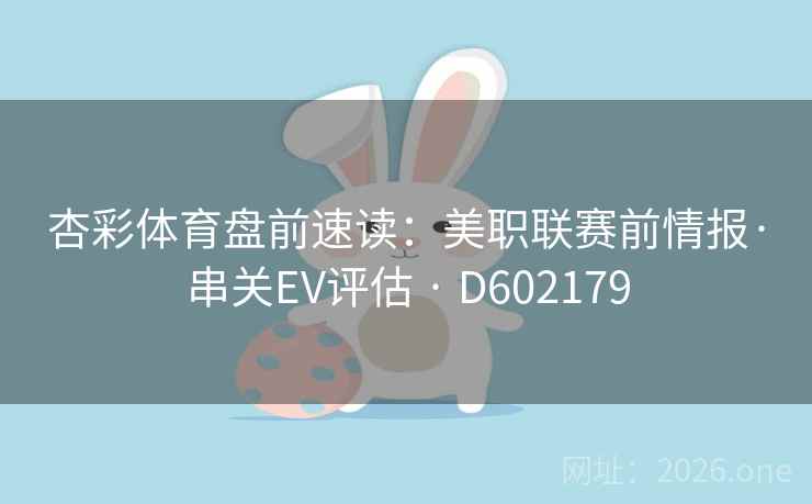 杏彩体育盘前速读：美职联赛前情报·串关EV评估 · D602179
