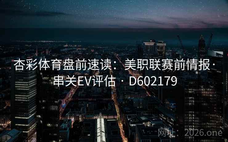 杏彩体育盘前速读：美职联赛前情报·串关EV评估 · D602179