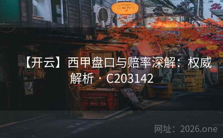 【开云】西甲盘口与赔率深解：权威解析 · C203142
