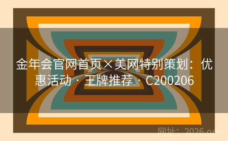 金年会官网首页×美网特别策划：优惠活动 · 王牌推荐 · C200206