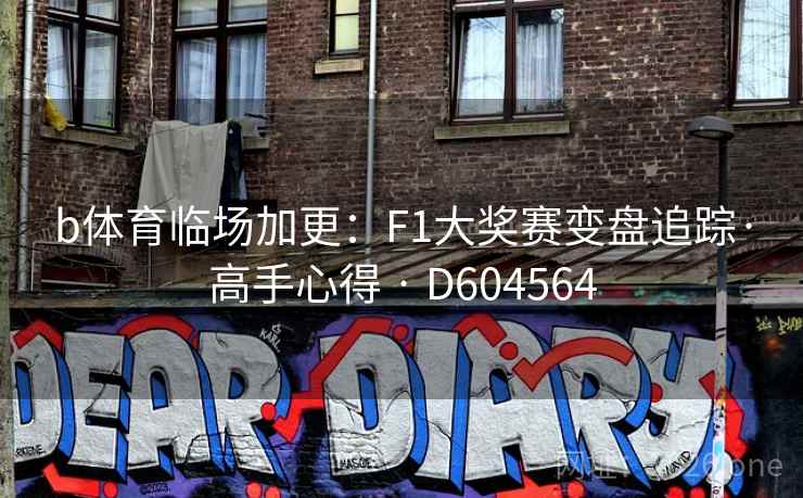 b体育临场加更：F1大奖赛变盘追踪·高手心得 · D604564