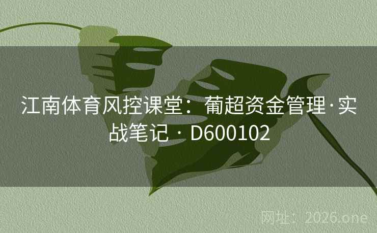 江南体育风控课堂:葡超资金管理·实战笔记 · D600102 江南体育风控课堂:葡超资金管理·实战笔记 · D600102