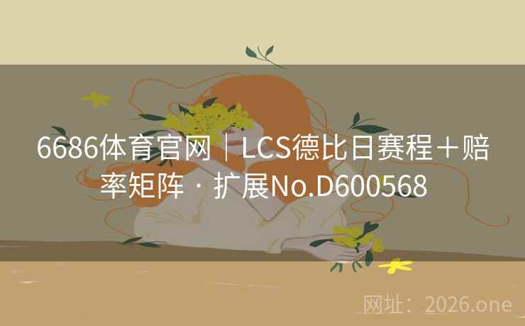 6686体育官网｜LCS德比日赛程＋赔率矩阵 · 扩展No.D600568