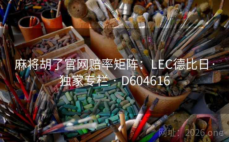 麻将胡了官网赔率矩阵：LEC德比日·独家专栏 · D604616
