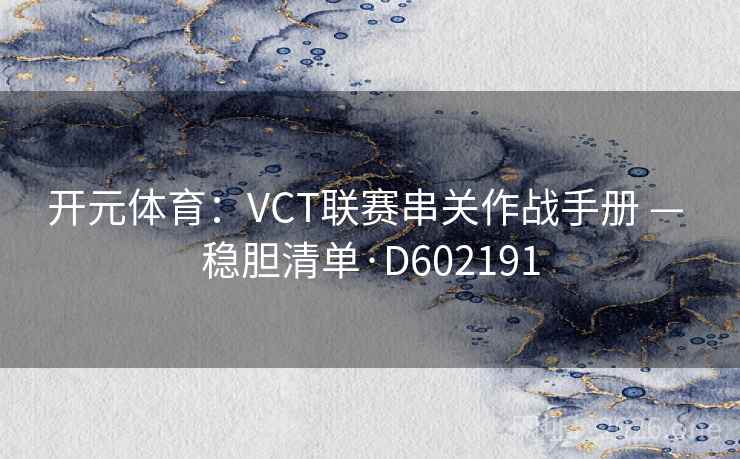 开元体育：VCT联赛串关作战手册 — 稳胆清单·D602191