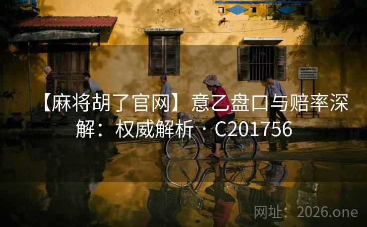 【麻将胡了官网】意乙盘口与赔率深解:权威解析 · C201756 【麻将胡了官网】意乙盘口与赔率深解:权威解析 · C201756