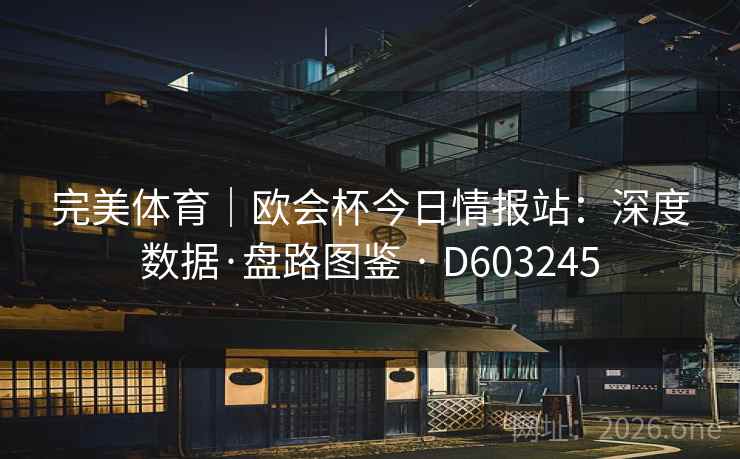 完美体育｜欧会杯今日情报站：深度数据·盘路图鉴 · D603245
