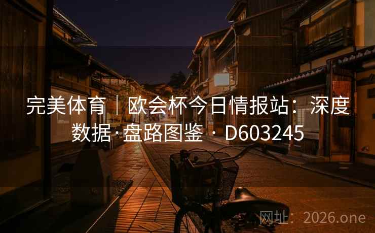 完美体育｜欧会杯今日情报站：深度数据·盘路图鉴 · D603245