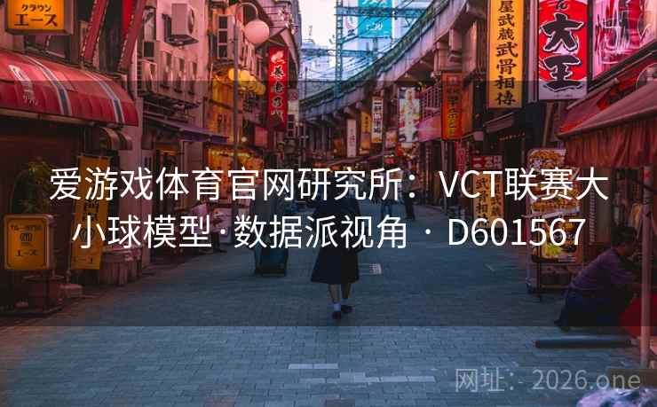 爱游戏体育官网研究所：VCT联赛大小球模型·数据派视角 · D601567