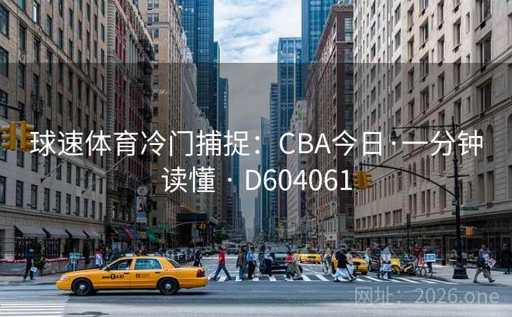 球速体育冷门捕捉:CBA今日·一分钟读懂 · D604061 球速体育冷门捕捉:CBA今日·一分钟读懂 · D604061
