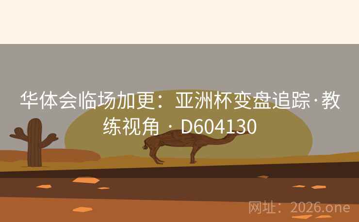 华体会临场加更：亚洲杯变盘追踪·教练视角 · D604130
