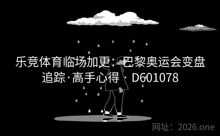 乐竞体育临场加更:巴黎奥运会变盘追踪·高手心得 · D601078 乐竞体育临场加更:巴黎奥运会变盘追踪·高手心得 · D601078