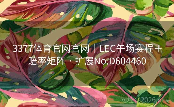 3377体育官网官网｜LEC午场赛程＋赔率矩阵 · 扩展No.D604460